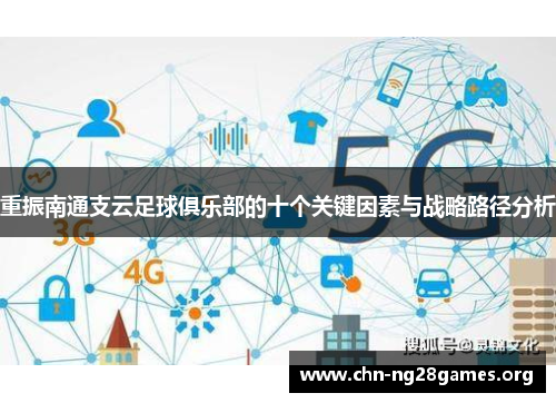 重振南通支云足球俱乐部的十个关键因素与战略路径分析 重振南通支云足球俱乐部的十个关键因素与战略路径分析