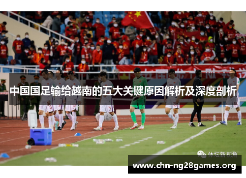中国国足输给越南的五大关键原因解析及深度剖析 中国国足输给越南的五大关键原因解析及深度剖析