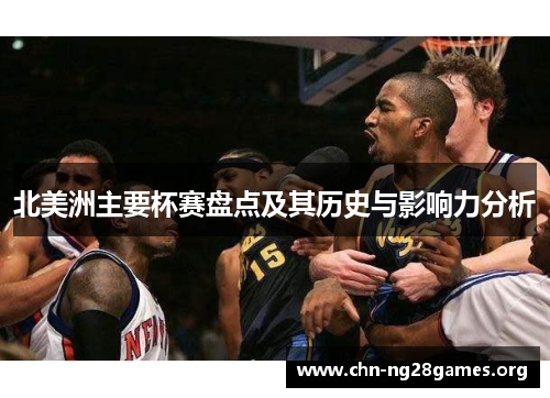 北美洲主要杯赛盘点及其历史与影响力分析 北美洲主要杯赛盘点及其历史与影响力分析